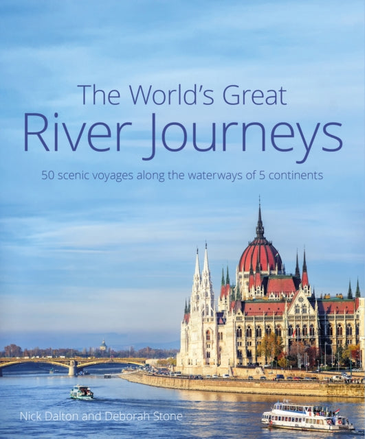 The World's Great River Journeys - 50 scenic voyages along the waterways of 5 continents