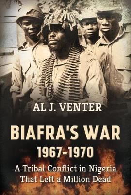 Biafra'S War 1967-1970 - A Tribal Conflict in Nigeria That Left a Million Dead