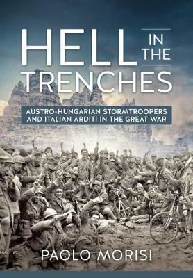 Hell in the Trenches - Austro-Hungarian Stormtroopers and Italian Arditi in the Great War
