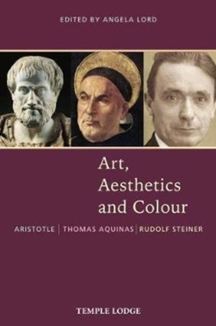 Art, Aesthetics and Colour - Aristotle - Thomas Aquinas - Rudolf Steiner, An Anthology of Original Texts