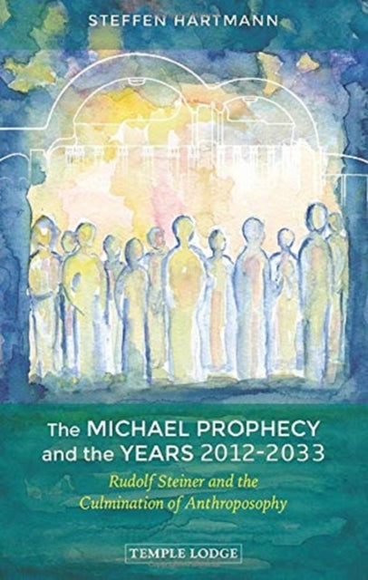 The Michael Prophecy and the Years 2012-2033 - Rudolf Steiner and the Culmination of Anthroposophy