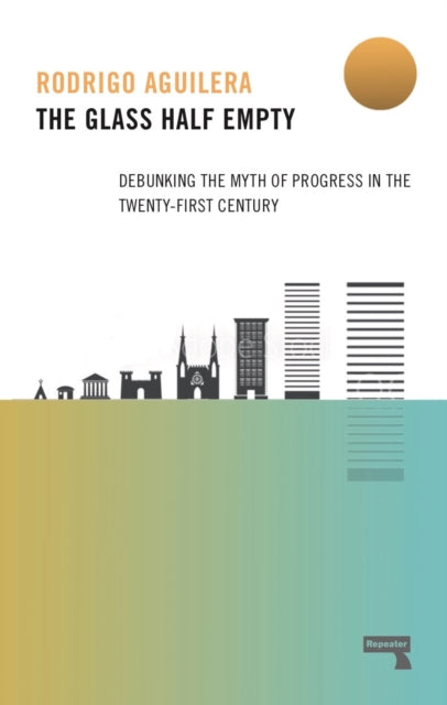 The Glass Half-Empty - Debunking the Myth of Progress in the Twenty-First Century