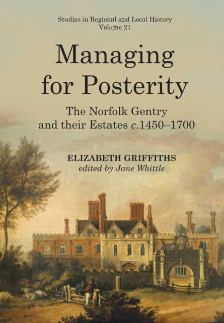 Managing for Posterity - The Norfolk gentry and their estates c.1450-1700