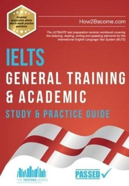 IELTS General Training & Academic Study & Practice Guide - The ULTIMATE test preparation revision workbook covering the listening, reading, writing and speaking elements for the Internatio...