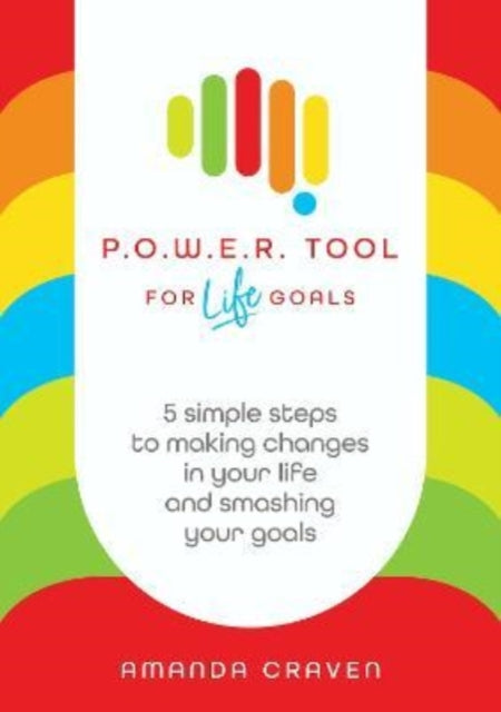 P.O.W.E.R. Tool: For Life Goals - 5 simple steps to making changes in your life and smashing your goals