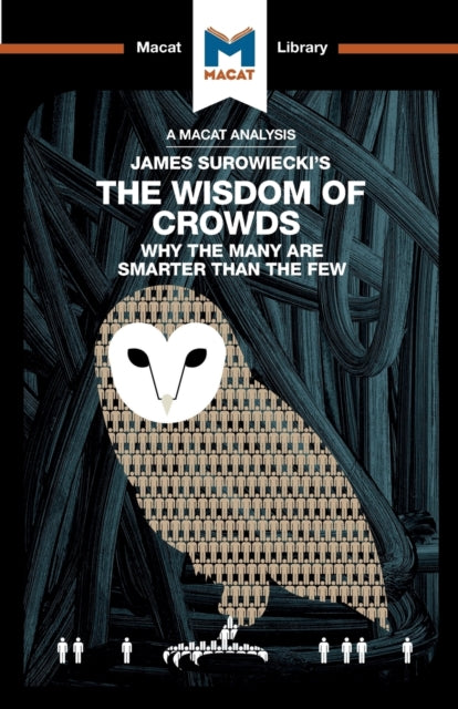 James Surowiecki's The Wisdom of Crowds - Why the Many are Smarter than the Few and How Collective Wisdom Shapes Business, Economics, Societies, and Nations