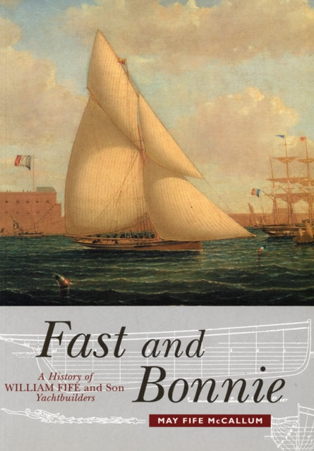 Fast and Bonnie - History of William Fife and Son, Yachtbuilders