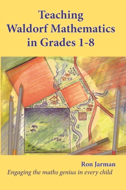Teaching Waldorf Mathematics in Grades 1-8 - Engaging the maths genius in every child