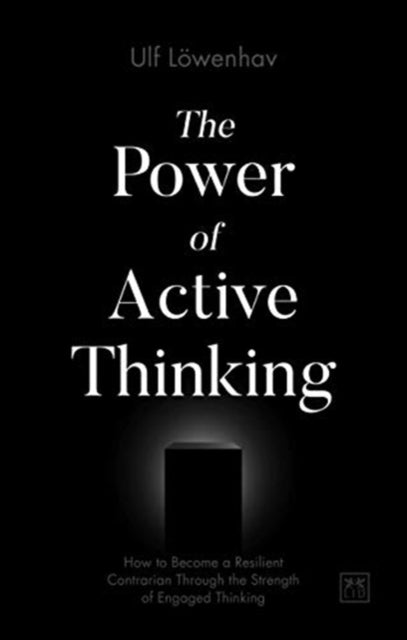 The Power of Active Thinking - How to become a resilient contrarian through the strength of engaged thinking