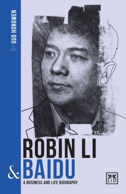 Robin Li and Baidu - A biography of one of China's greatest entrepreneurs