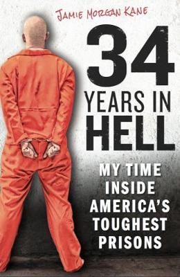 34 Years in Hell - My Time Inside America's Toughest Prisons