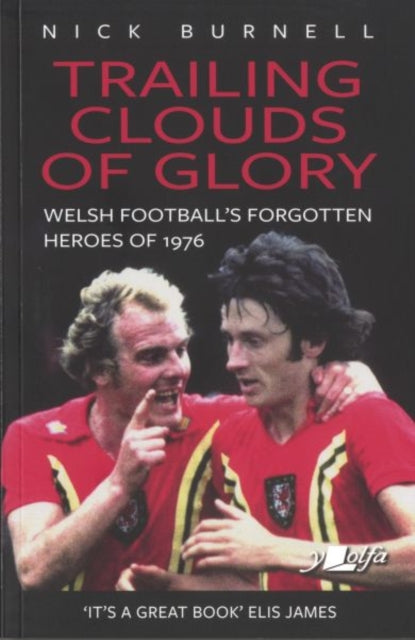 Trailing Clouds of Glory - Welsh Football's Forgotten Heroes of 1976