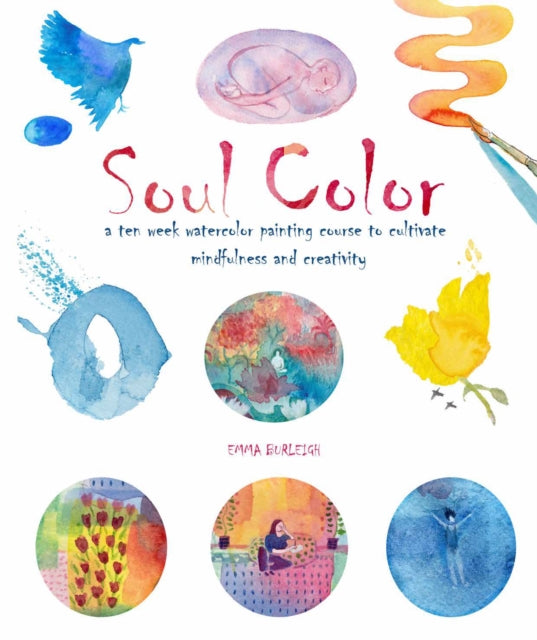Soul Color - A Ten Week Watercolor Painting Course to Cultivate Mindfulness and Creativity