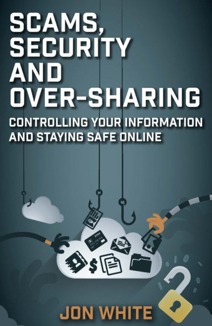 Scams, Security and Over-Sharing - Controlling your information and staying safe online