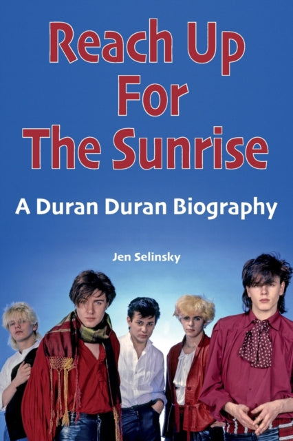 Reach Up For The Sunrise - A Duran Duran Biography