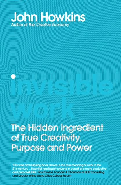 Invisible Work - The Hidden Ingredient of True Creativity, Purpose and Power