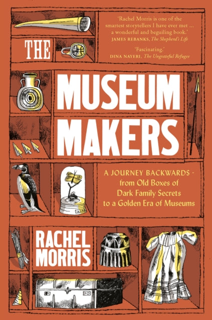 The Museum Makers - A Journey Backwards - from Old Boxes of Dark Family Secrets to a Gold Era of Museums