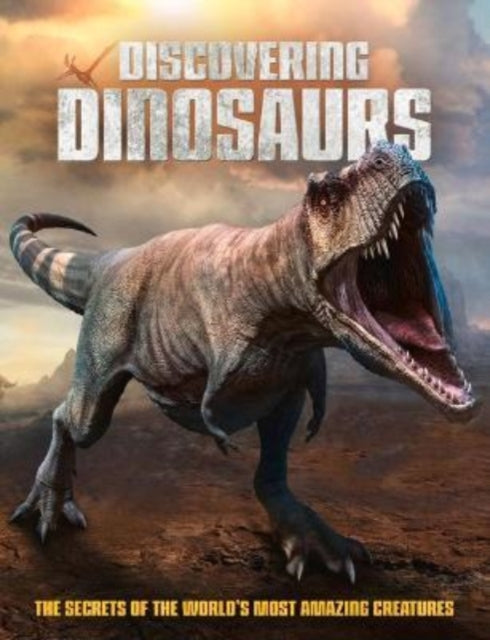 Discovering Dinosaurs - The Secrets of the World's Most Amazing Creatures
