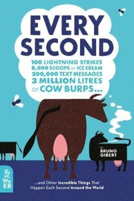 Every Second - 100 Lightning Strikes, 8,000 Scoops of Ice Cream, 200,000 Text Messages, 3 Million Litres of Cow Burps ... and Other Incredible Things That Happen Each Second Around the World