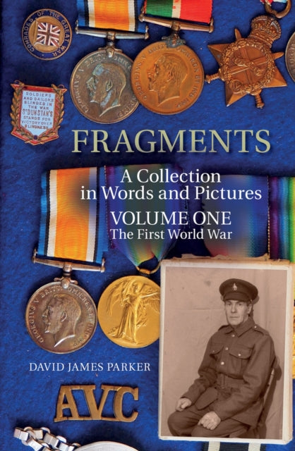 Fragments - A Collection in Words and Pictures - Volume One The First World War