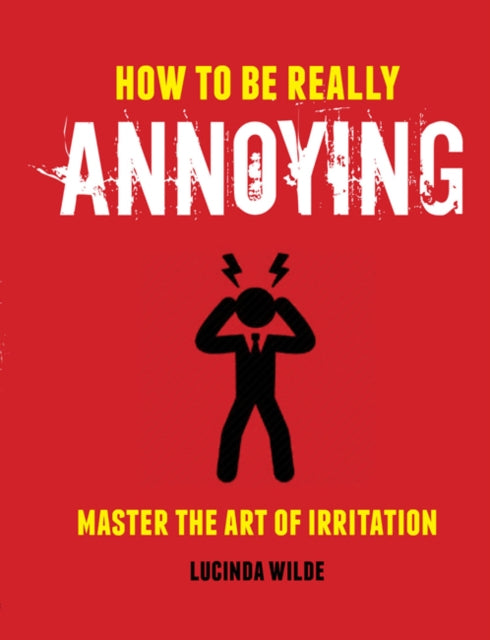 How to Be Really Annoying - Master the Art of Aggravation