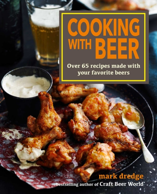 Cooking with Beer - Over 65 Recipes Made with Your Favorite Beers