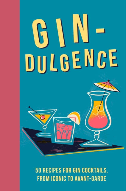 Gin-dulgence - Over 50 Gin Cocktails, from Iconic to Avant-Garde