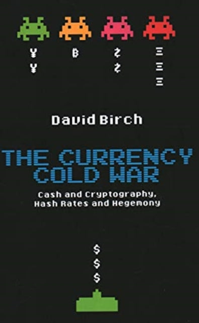 The Currency Cold War - Cash and Cryptography, Hash Rates and Hegemony