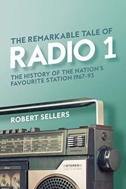The Remarkable Tale of Radio 1 - The History of the Nation's Favourite Station, 1967-95