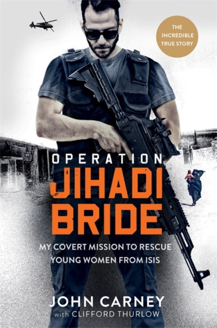 Operation Jihadi Bride - My Covert Mission to Rescue Young Women from ISIS - The Incredible True Story