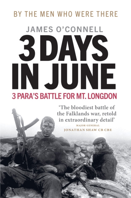 Three Days In June - The Incredible Minute-by-Minute Oral History of 3 Para's Deadly Falklands Battle