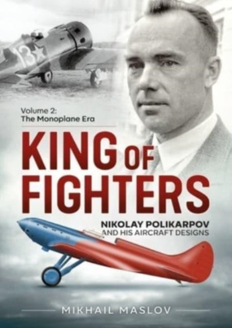 King of Fighters — Nikolay Polikarpov and His Aircraft Designs Volume 2
