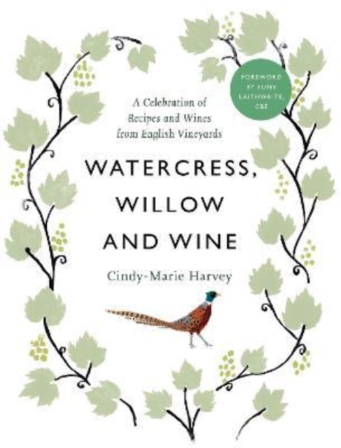 Watercress, Willow and Wine - A Celebration of Recipes and Wines from English Vineyards