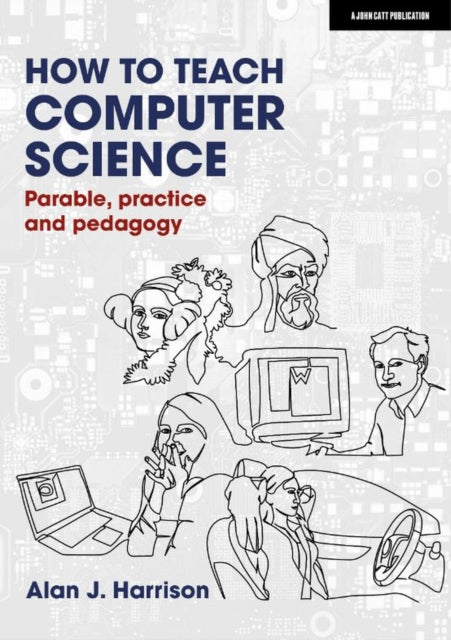 How to Teach Computer Science: Parable, practice and pedagogy
