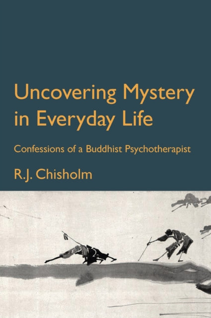 Uncovering Mystery in Everyday Life - Confessions of a Buddhist Psychotherapist