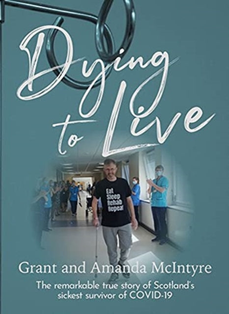 Dying to Live - The Story of Grant McIntyre, Covid's Sickest Patient