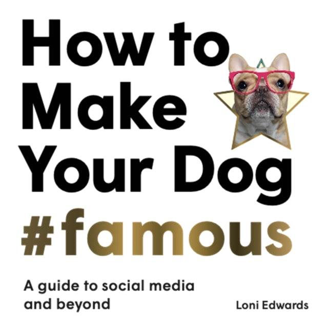 How To Make Your Dog #Famous - A Guide to Social Media and Beyond