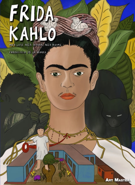 Frida Kahlo - Her Life, Her Work, Her Home