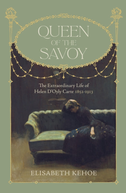 Queen of The Savoy - The Extraordinary Life of Helen D'Oyly Carte 1852-1913