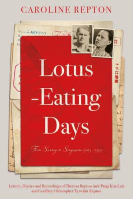 Lotus-Eating Days - From Surrey to Singapore 1923-1959: Letters, Diaries and Recordings of Theresa Repton (nee Pang Kim Lui) and Geoffrey Christopher Tyrwhitt Repton