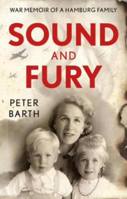 Sound and Fury - War Memoir of a Hamburg Family