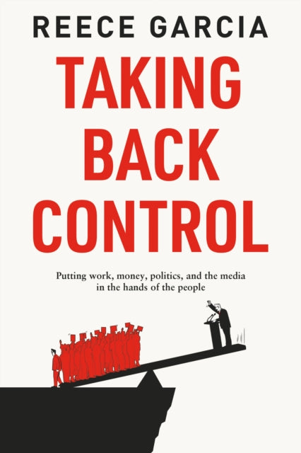 Taking Back Control - Putting Work, Money, Politics and the Media in the Hands of the People