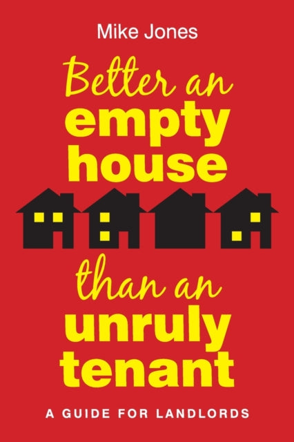 Better An Empty House Than An Unruly Tenant - A Guide for Landlords