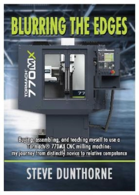 Blurring the Edges. - Buying, assembling, and teaching myself to use a 770MX Tormach (R) CNC milling machine. My journey from distinctly novice to relative competence.