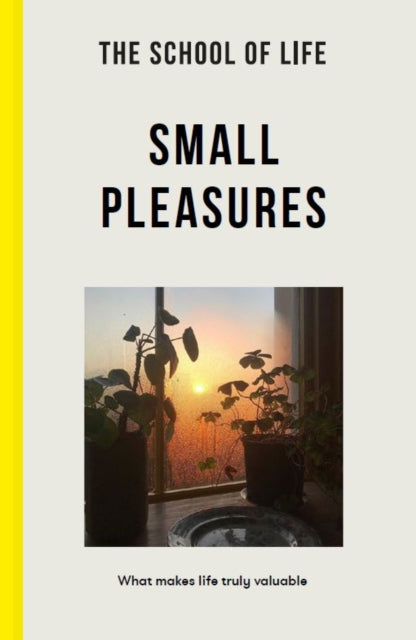 The School of Life: Small Pleasures - what makes life truly valuable