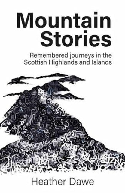 Mountain Stories - Remembered journeys in the Scottish Highlands and Islands