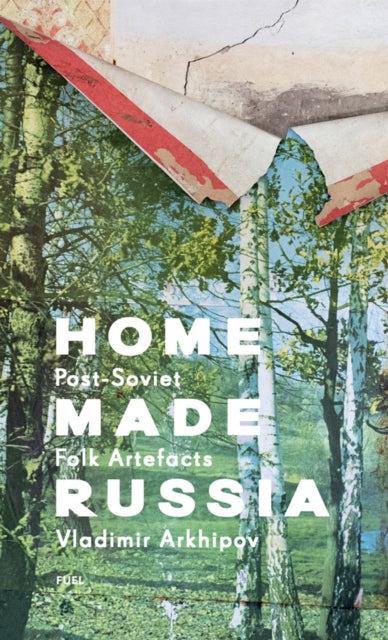Home Made Russia - Post-Soviet Folk Artefacts