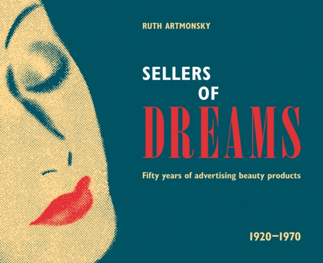 Sellers of Dreams - Fifty years of the advertising of beauty products 1920-1970
