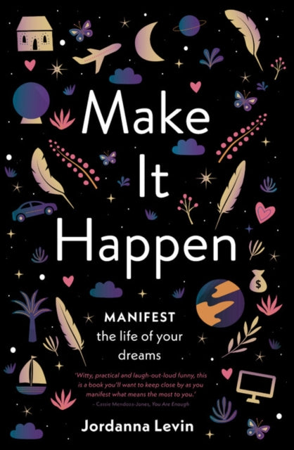 Make It Happen - Manifest the Life of Your Dreams