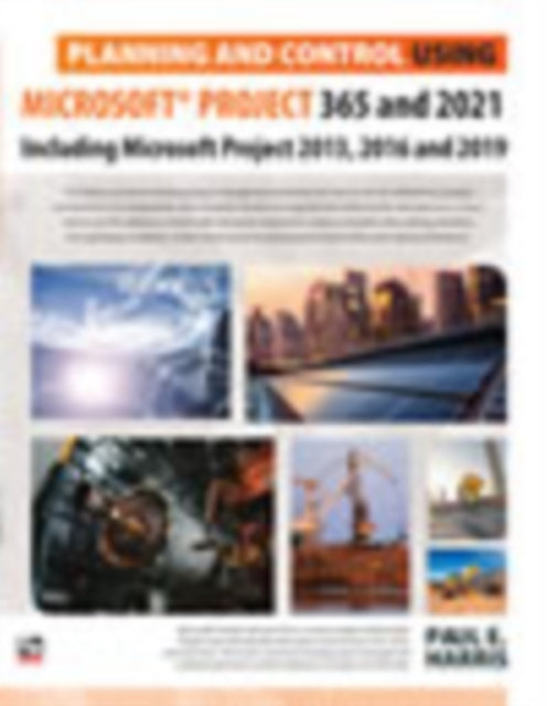 Planning and Control Using Microsoft Project 365 and 2021 - Including 2019, 2016 and 2013